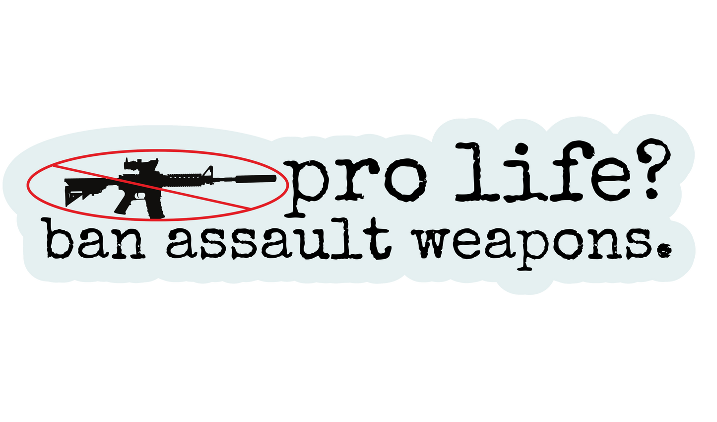 Pro Life? Ban Assault Weapons sticker