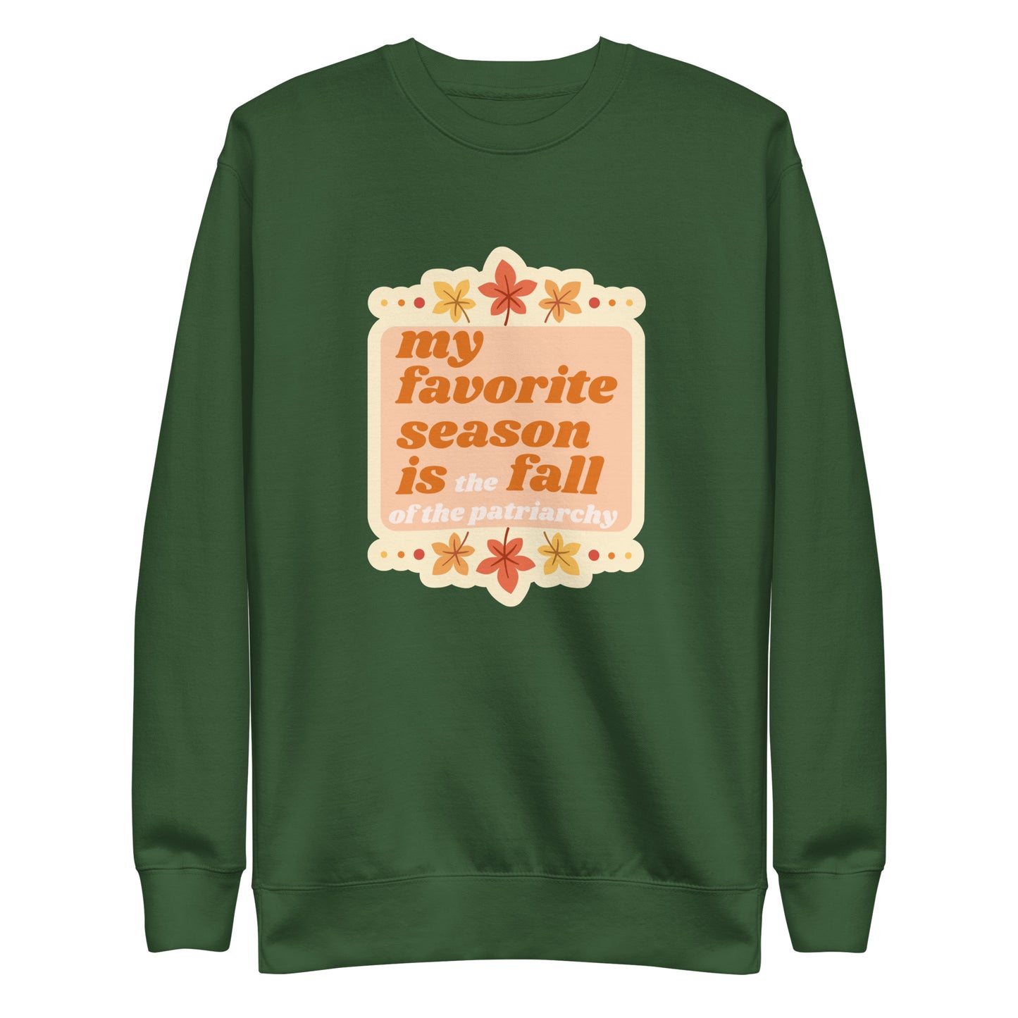 My favorite Season is the Fall of the Patriarchy crewneck.