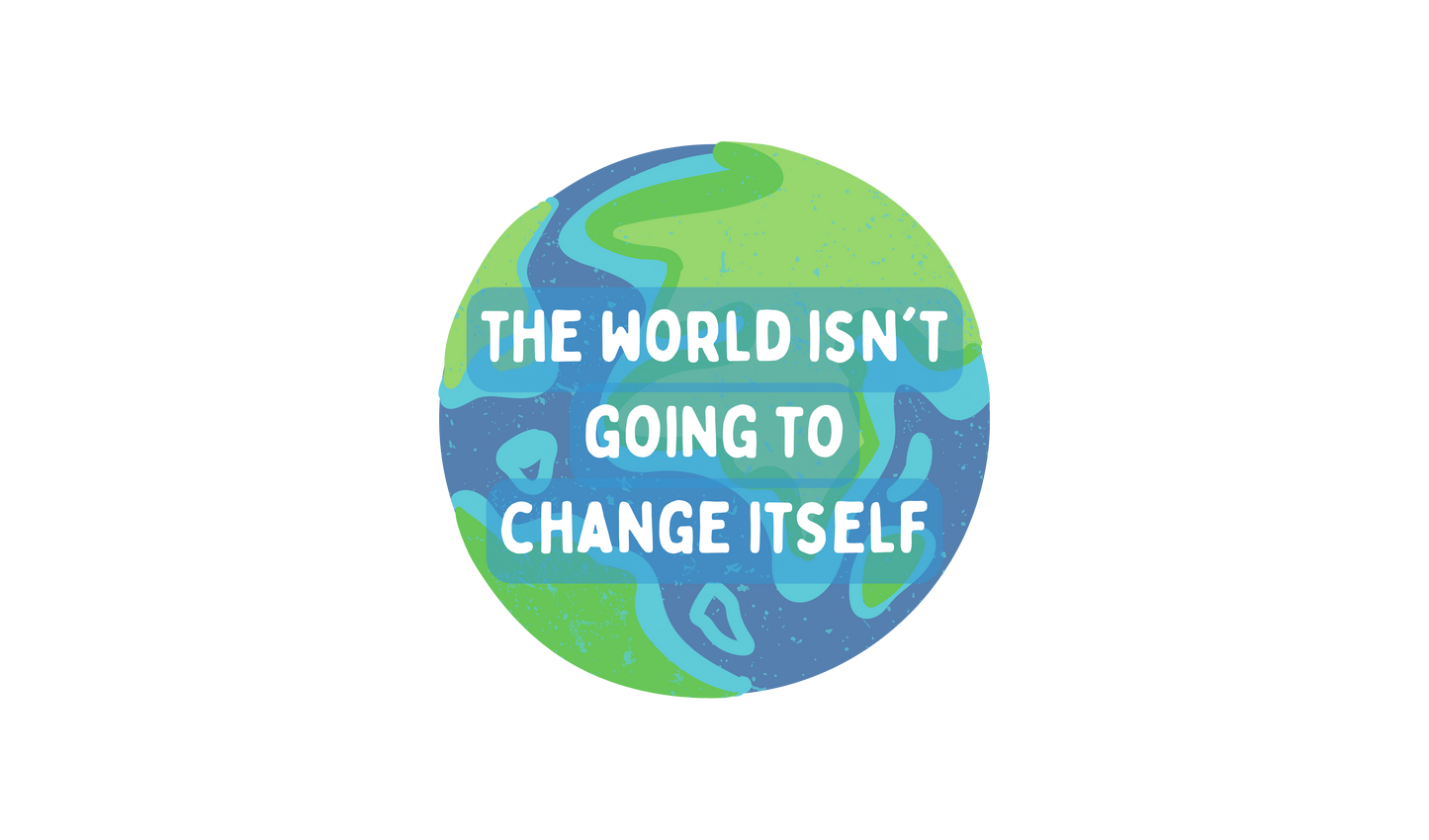 The World Isn't Going to Change Itself