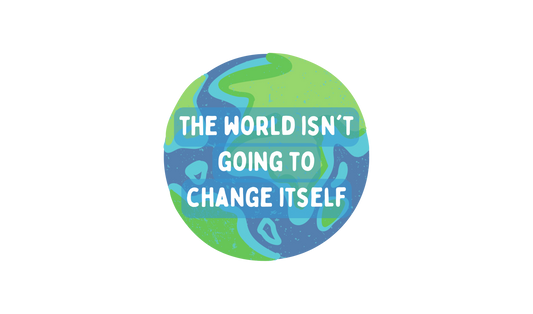 The World Isn't Going to Change Itself