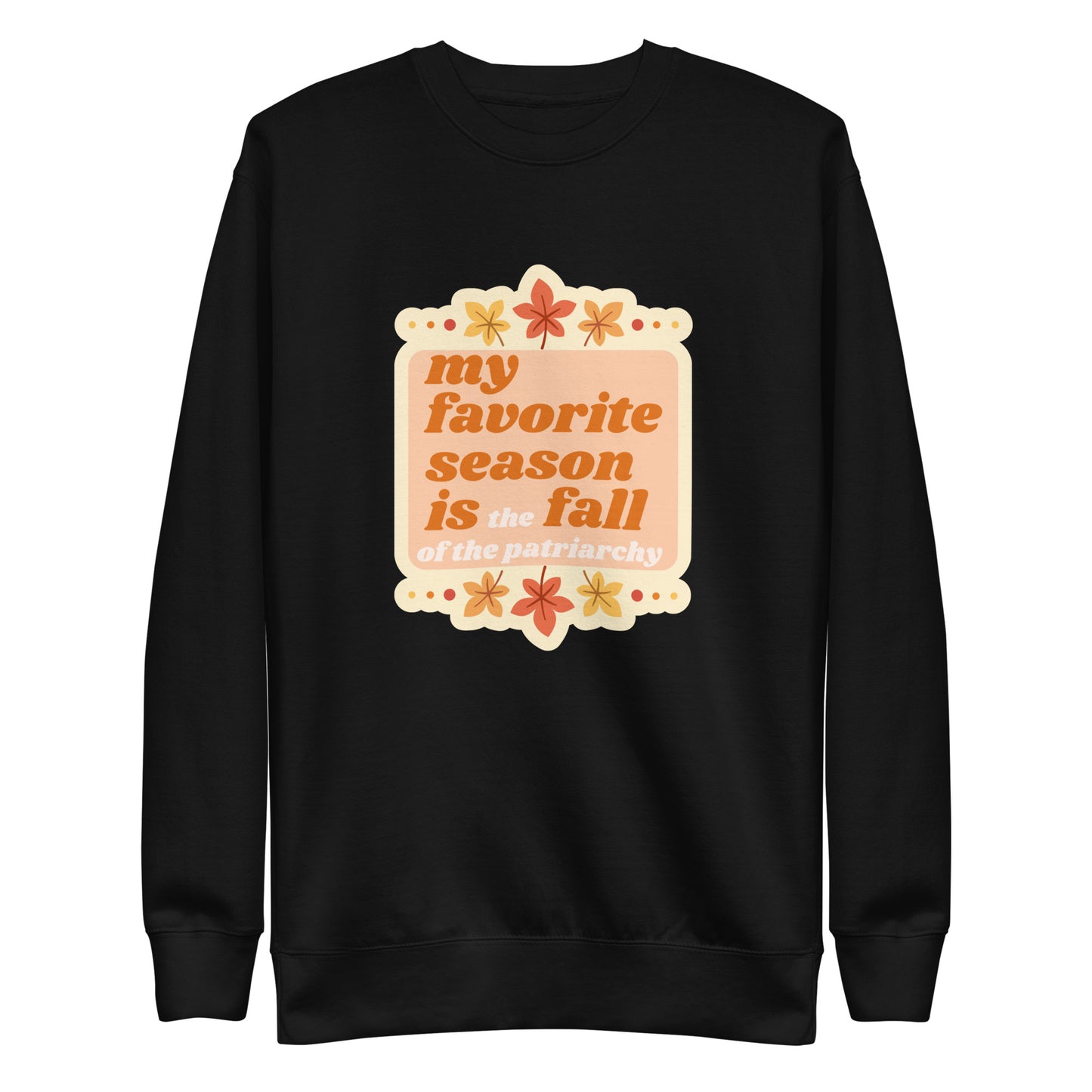 My favorite Season is the Fall of the Patriarchy crewneck.