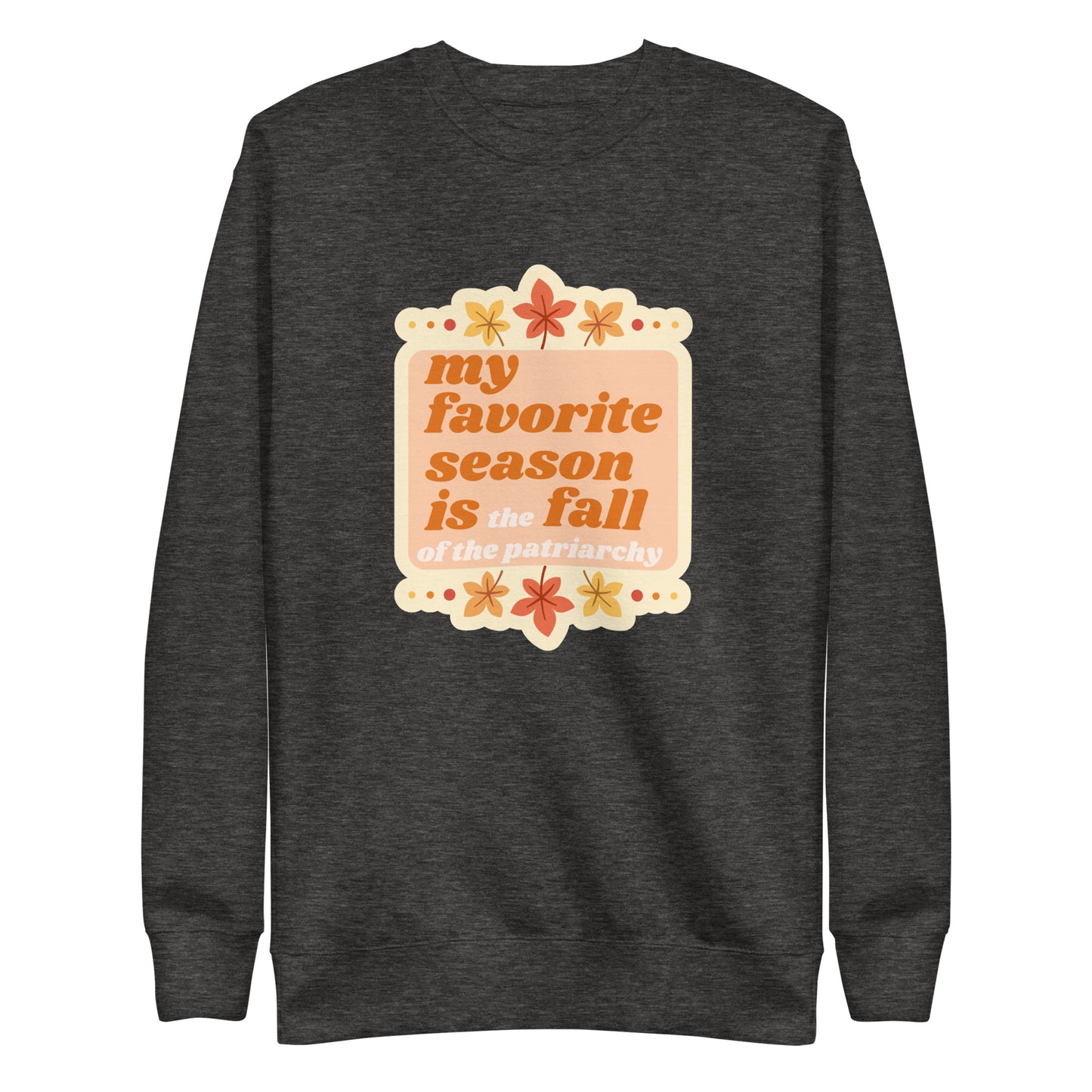 My favorite Season is the Fall of the Patriarchy crewneck.
