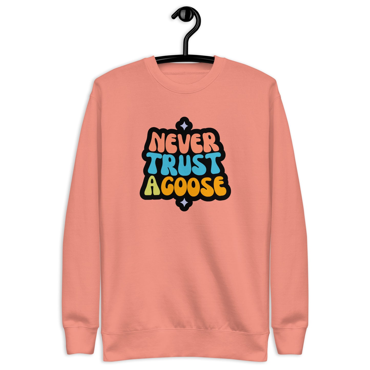 Never Trust a Goose Sweatshirt