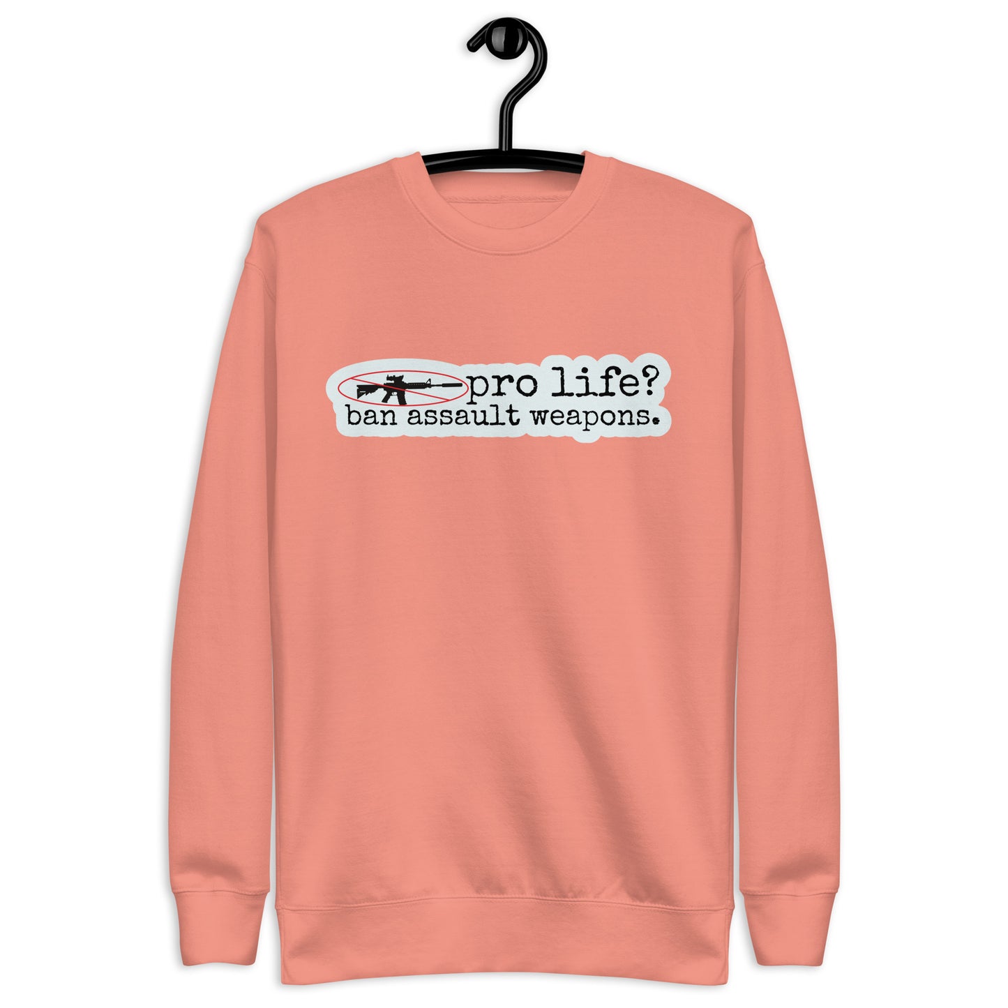 Pro Life? Ban Assault Weapons Sweatshirt