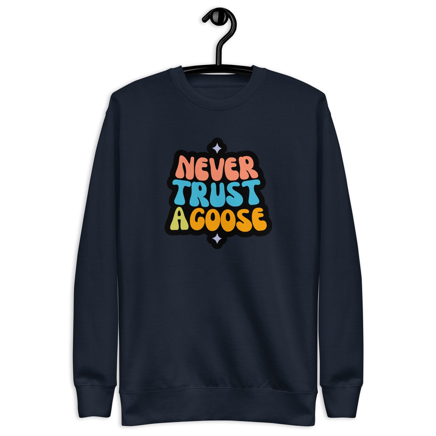 Never Trust a Goose Sweatshirt
