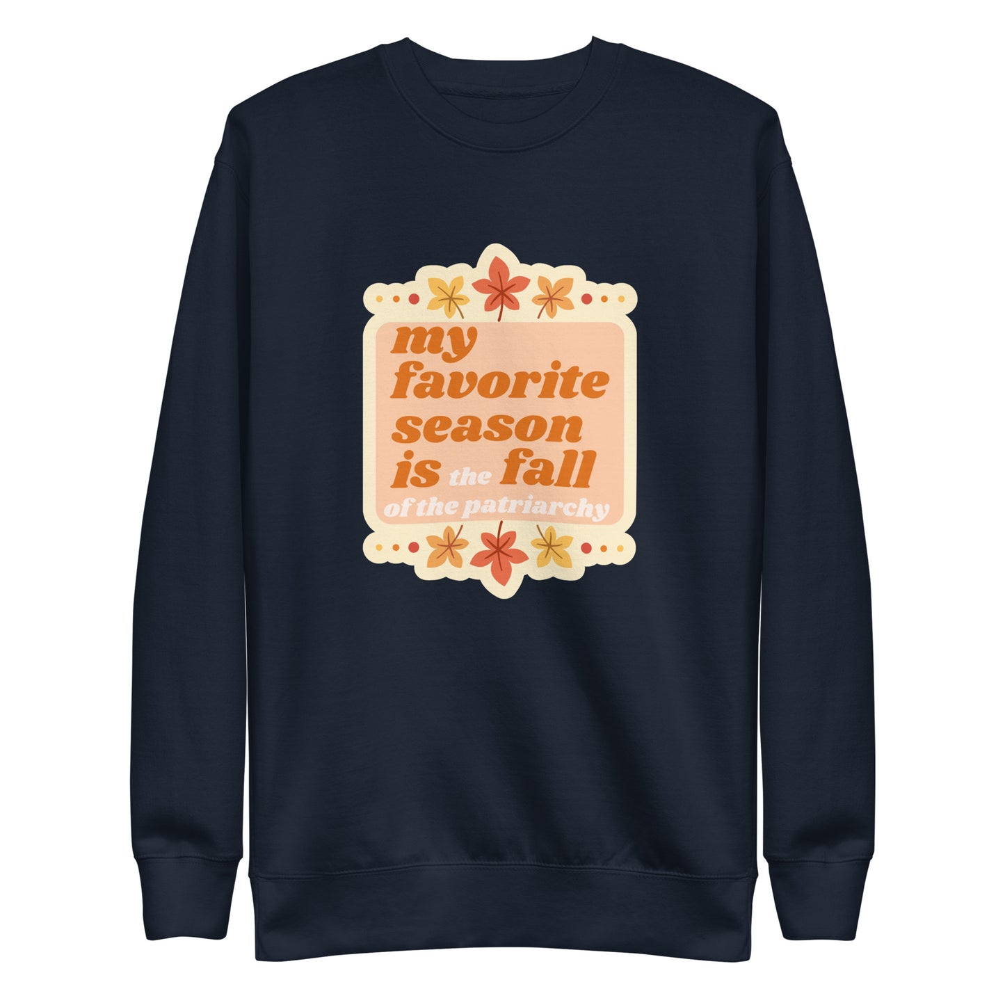 My favorite Season is the Fall of the Patriarchy crewneck.