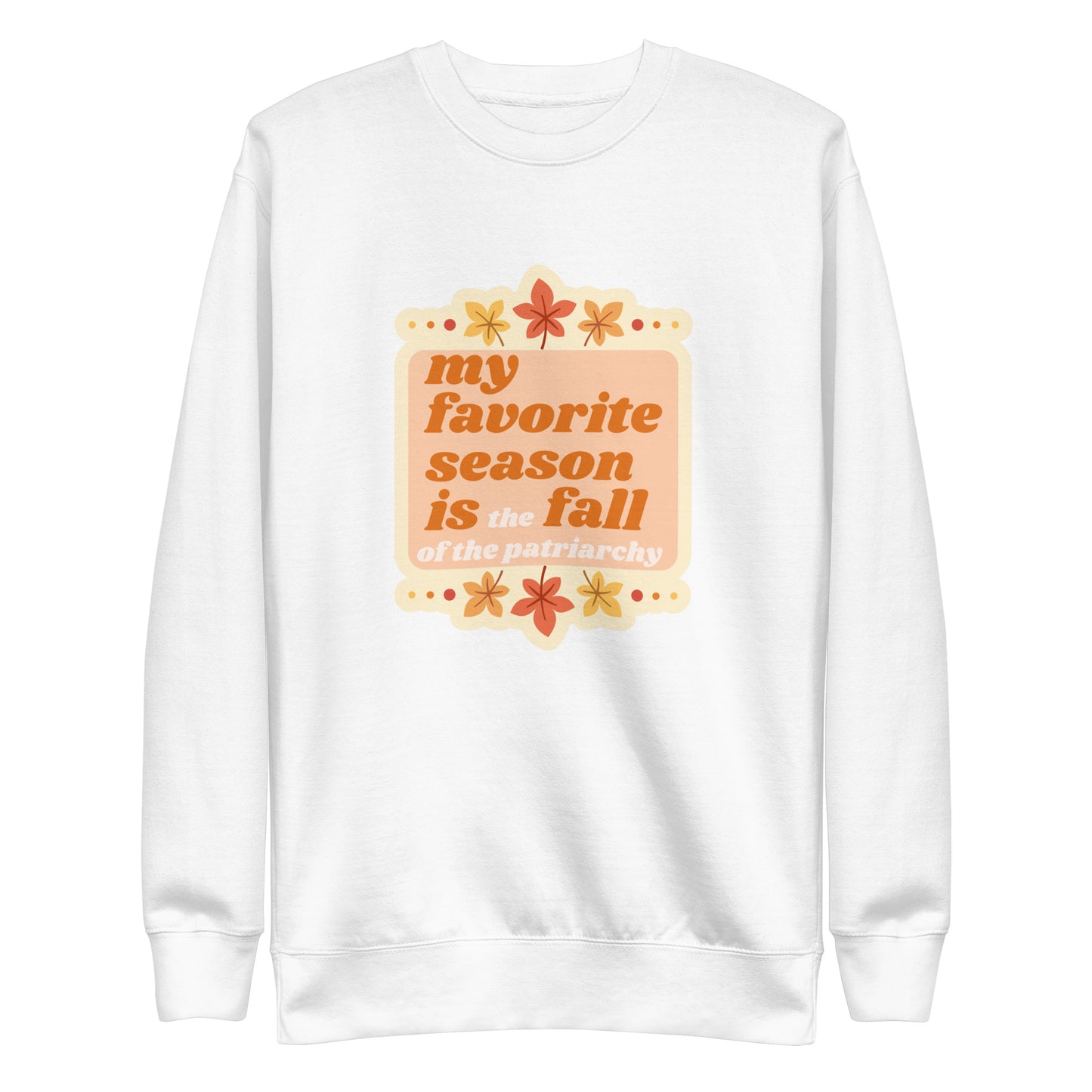My favorite Season is the Fall of the Patriarchy crewneck.
